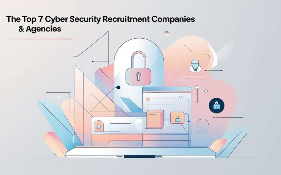 Top 7 Cyber Security Recruitment Companies & Agencies