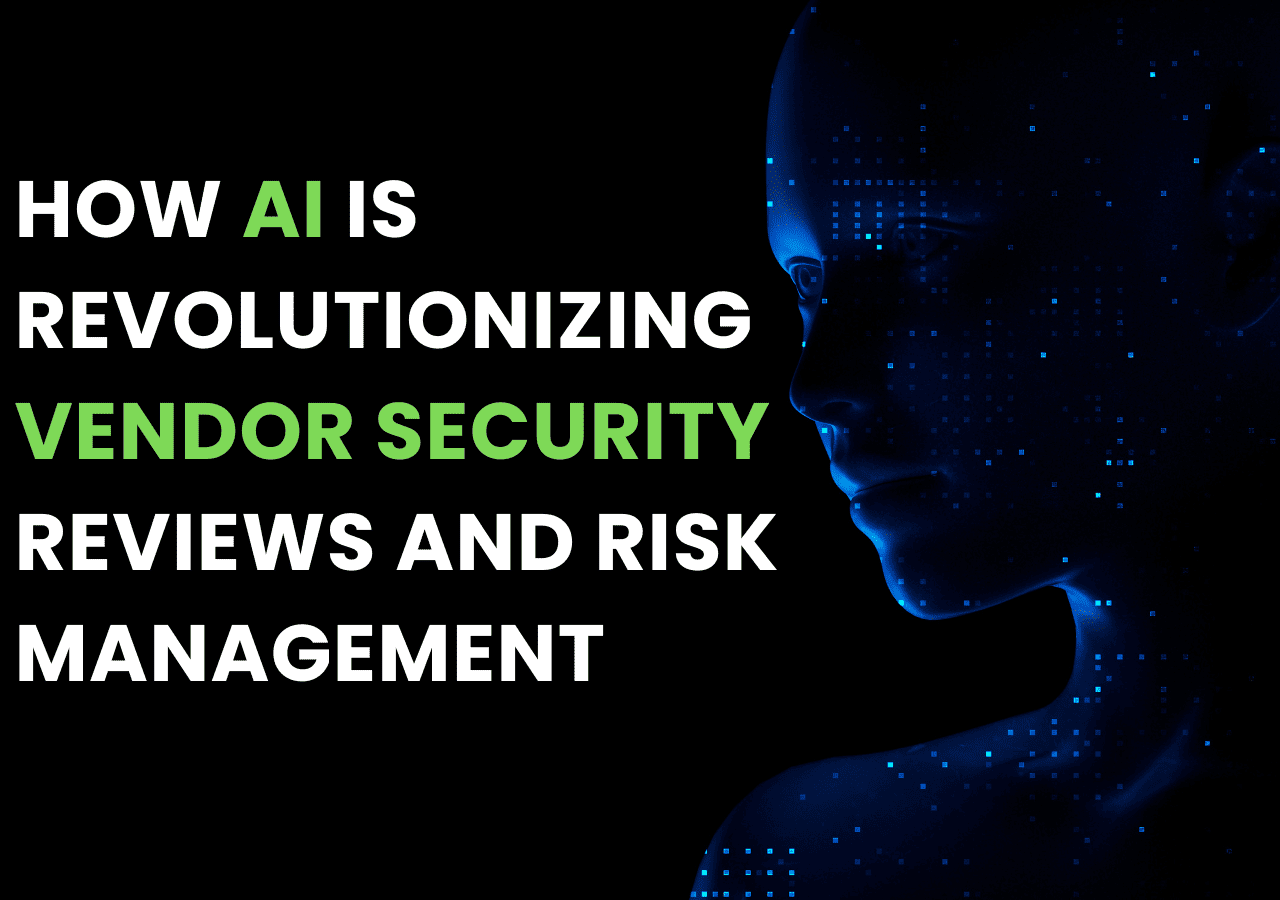 How AI is Revolutionizing Vendor Security Reviews and Risk Management
